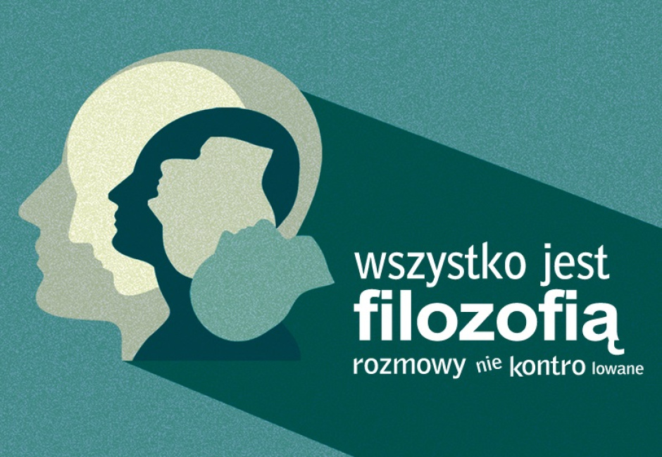 „Wszystko jest filozofią – rozmowy niekontrolowane”. Zapraszamy na wykład!