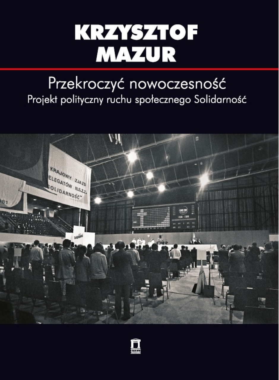 Przekroczyć nowoczesność. Projekt polityczny ruchu społecznego Solidarność - Krzysztof Mazur
