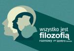 „Wszystko jest filozofią – rozmowy niekontrolowane”. Zapraszamy na wykład!