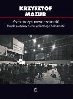 Przekroczyć nowoczesność. Projekt polityczny ruchu społecznego Solidarność - Krzysztof Mazur