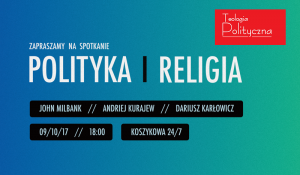 Milbank, Kurajew, Karłowicz - spotkanie w Teologii Politycznej 