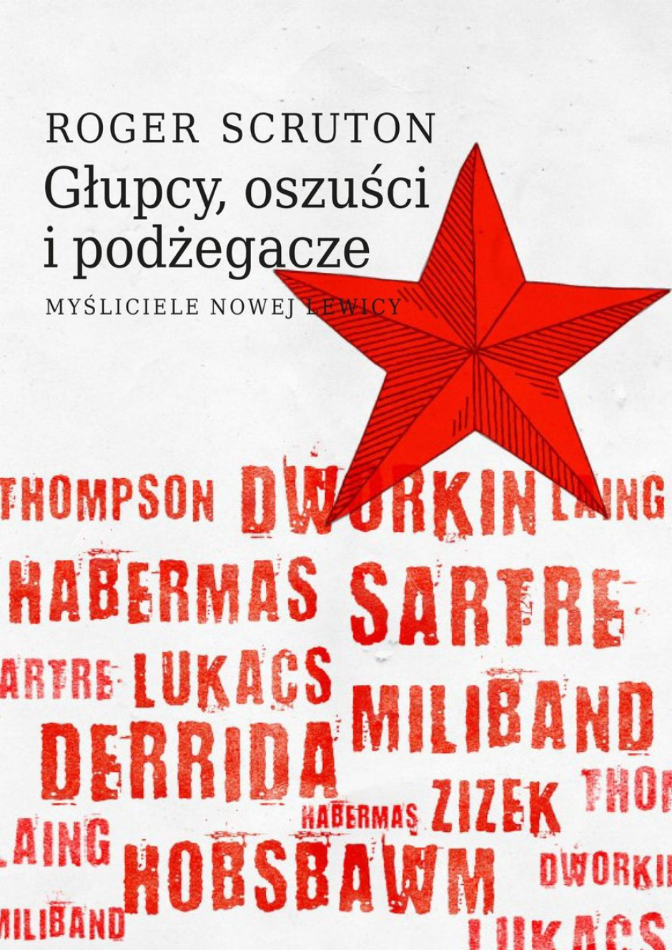 Głupcy, oszuści i podżegacze. Myśliciele nowej lewicy – Roger Scruton