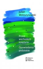 Przed wschodem Księżyca i Opowiadania podolskie — Julian Wołoszynowski