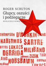 Głupcy, oszuści i podżegacze. Myśliciele nowej lewicy – Roger Scruton