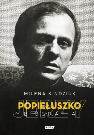 Jerzy Popiełuszko. Biografia - Milena Kindziuk