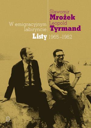 W emigracyjnym labiryncie: Listy 1965-1982 (Leopold Tyrmand, Sławomir Mrożek)