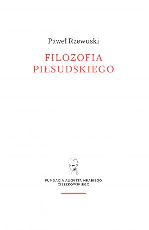Filozofia Piłsudskiego – Paweł Rzewuski