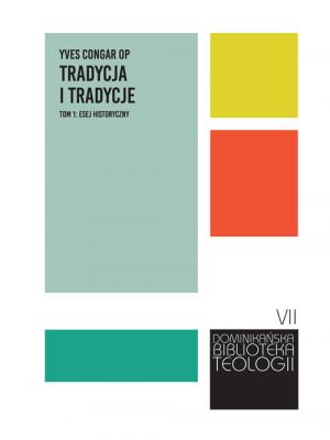 Tradycja i tradycje. Tom 1: esej historyczny – Yves Congar OP