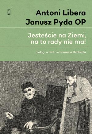 Jesteście na Ziemi, na to rady nie ma! – Antoni Libera, Janusz Pyda OP