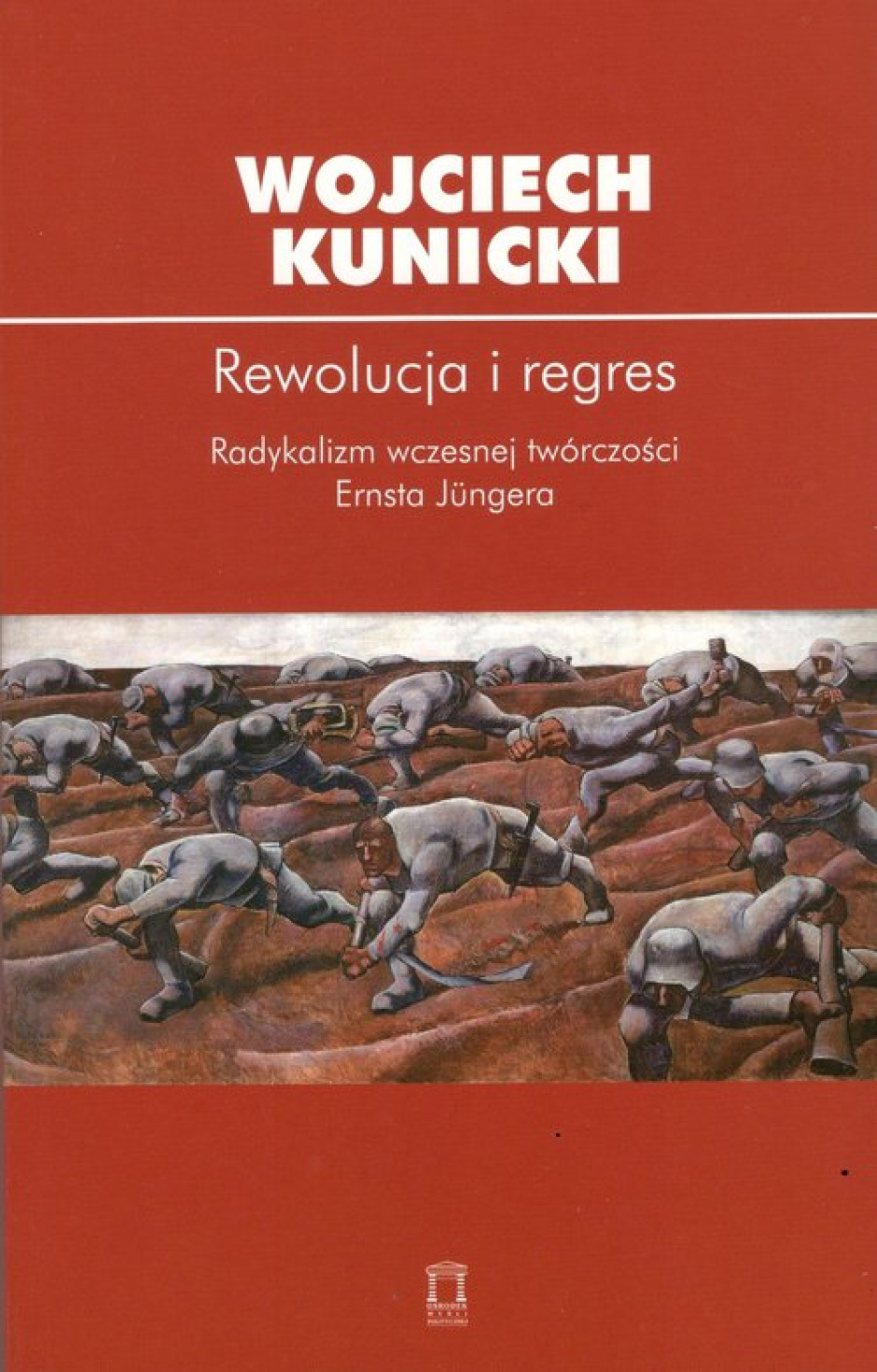 Rewolucja i regres. Radykalizm wczesnej twórczości Ernsta Jüngera – Wojciech Kunicki