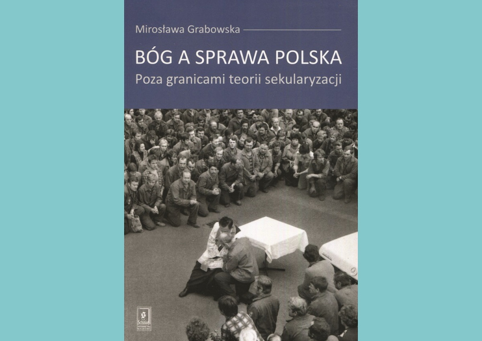 Karol Grabias: Religijny soft power Polaków. O książce „Bóg a sprawa polska” Mirosławy Grabowskiej