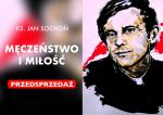 [PRZEDSPRZEDAŻ] Zamów książkę ks. Jana Sochonia „Męczeństwo i miłość” 