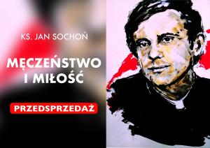 [PRZEDSPRZEDAŻ] Zamów książkę ks. Jana Sochonia „Męczeństwo i miłość” 