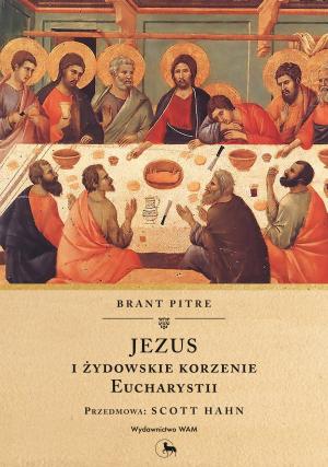 Jezus i żydowskie korzenie Eucharystii – Brant Pitre