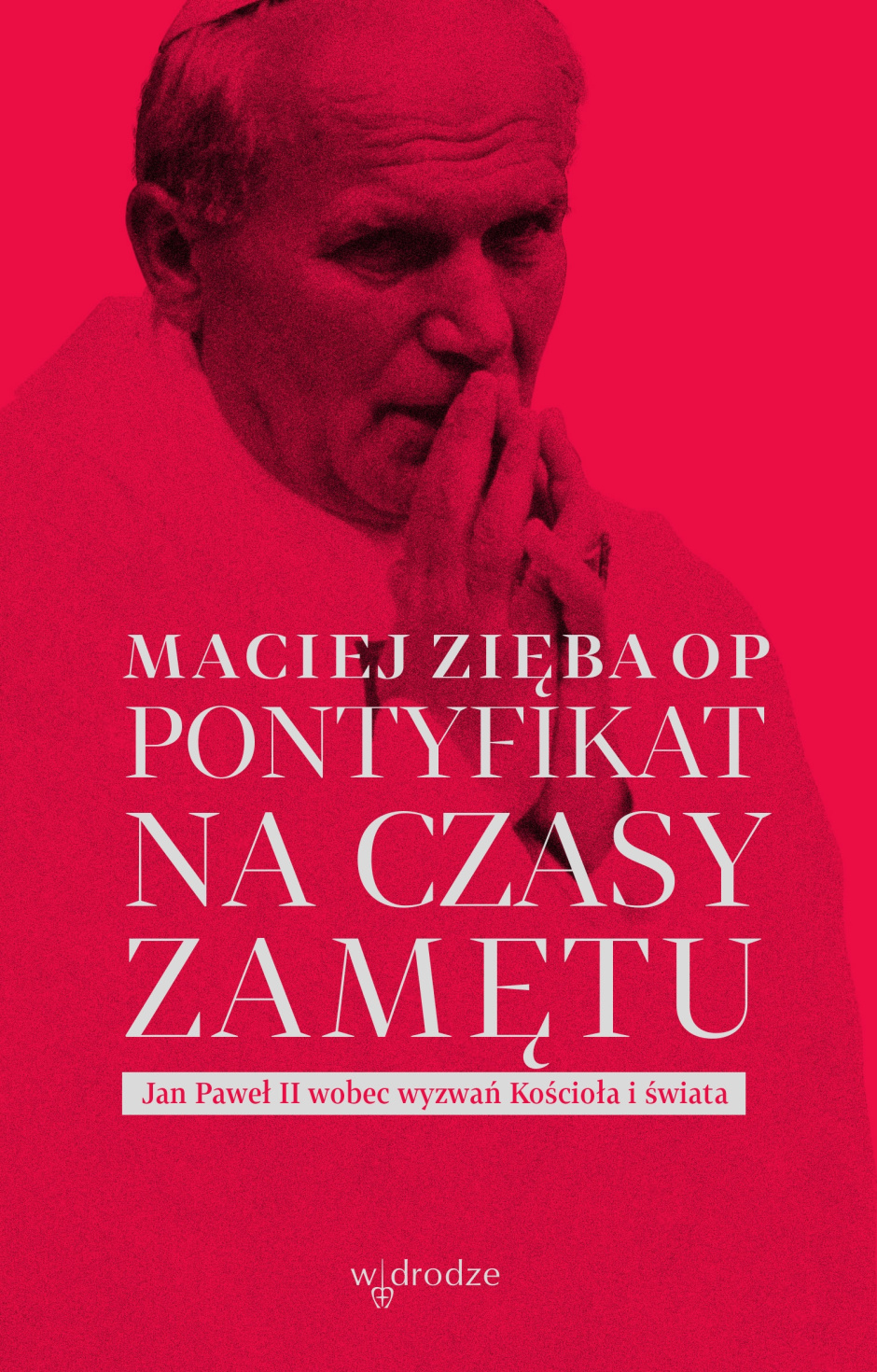 Pontyfikat na czasy zamętu. Jan Paweł II wobec wyzwań Kościoła i świata – Maciej Zięba OP