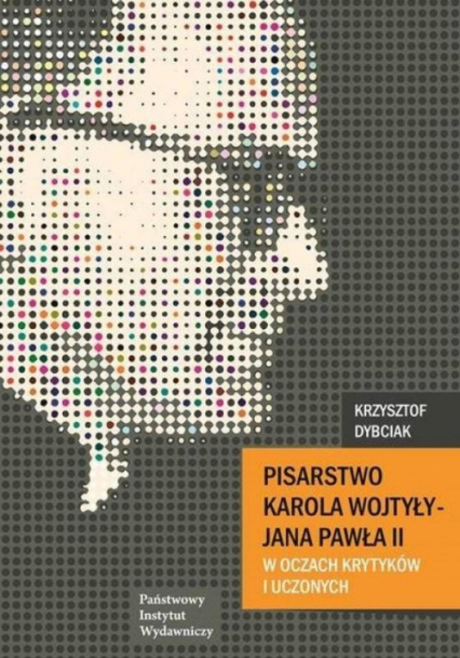 Pisarstwo Karola Wojtyły – Jana Pawła II w oczach krytyków i uczonych – Krzysztof Dybciak