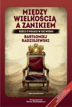 Między wielkością a zanikiem. Rzecz o Polsce w XXI wieku – Bartłomiej Radziejewski