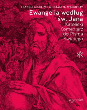 Ewangelia według św. Jana. Katolicki Komentarz do Pisma Świętego – Francis Martin, William M. Wright IV