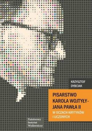 Pisarstwo Karola Wojtyły – Jana Pawła II w oczach krytyków i uczonych – Krzysztof Dybciak