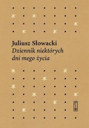 Dziennik niektórych dni mego życia – Juliusz Słowacki