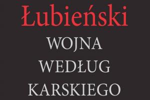 Wojciech Stanisławski: Wojna czy klęska? O książce „Wojna według Karskiego”