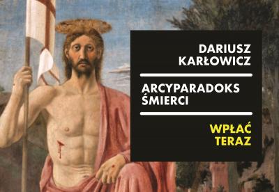 Wesprzyj wydanie książki Dariusza Karłowicza „Arcyparadoks śmierci”!
