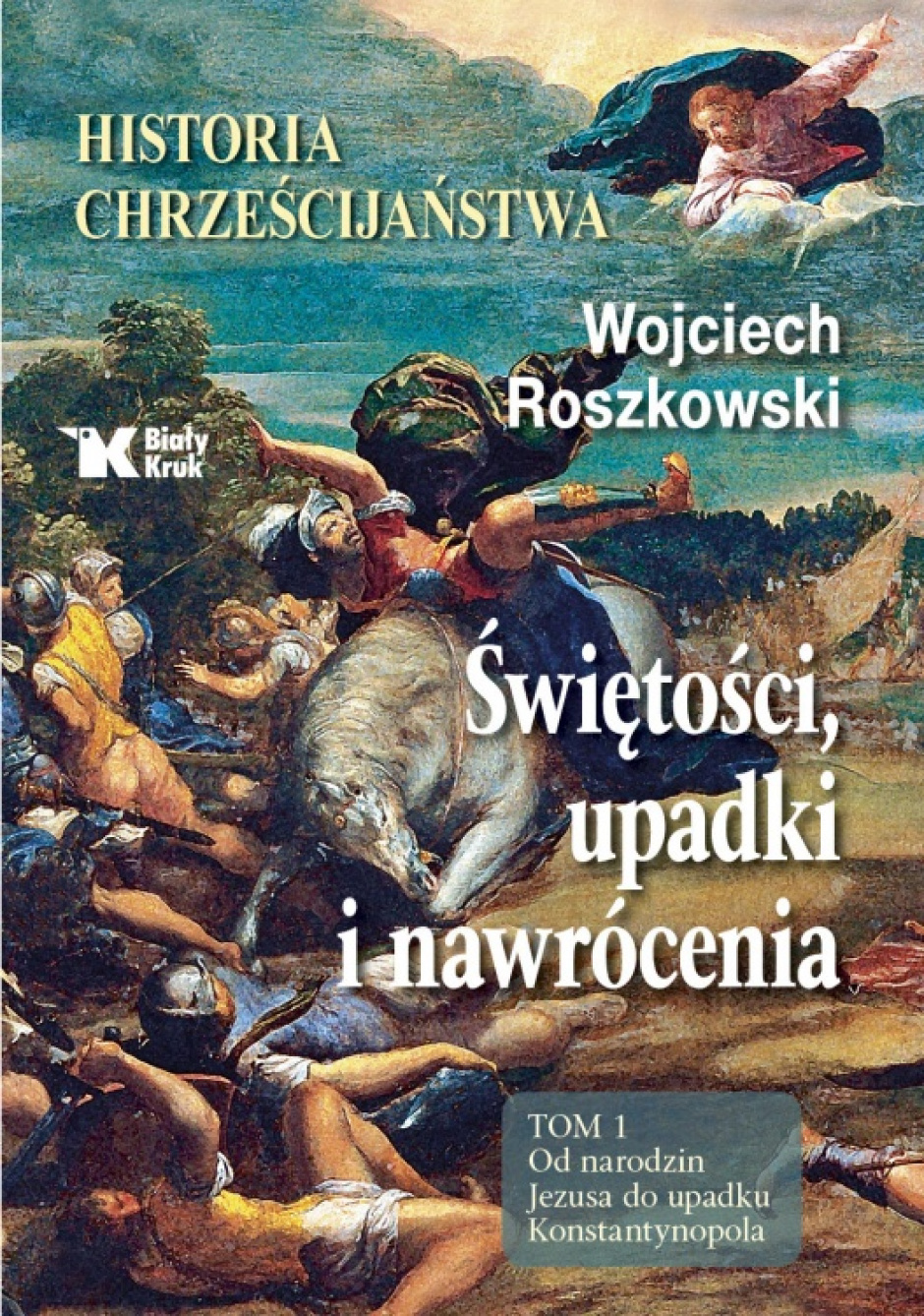 Wojciech Roszkowski: Historia chrześcijaństwa. Świętości, upadki i nawrócenia. Tom 1