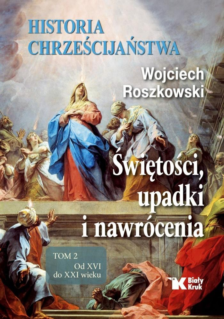 Wojciech Roszkowski: Historia chrześcijaństwa. Świętości, upadki i nawrócenia. Tom 2