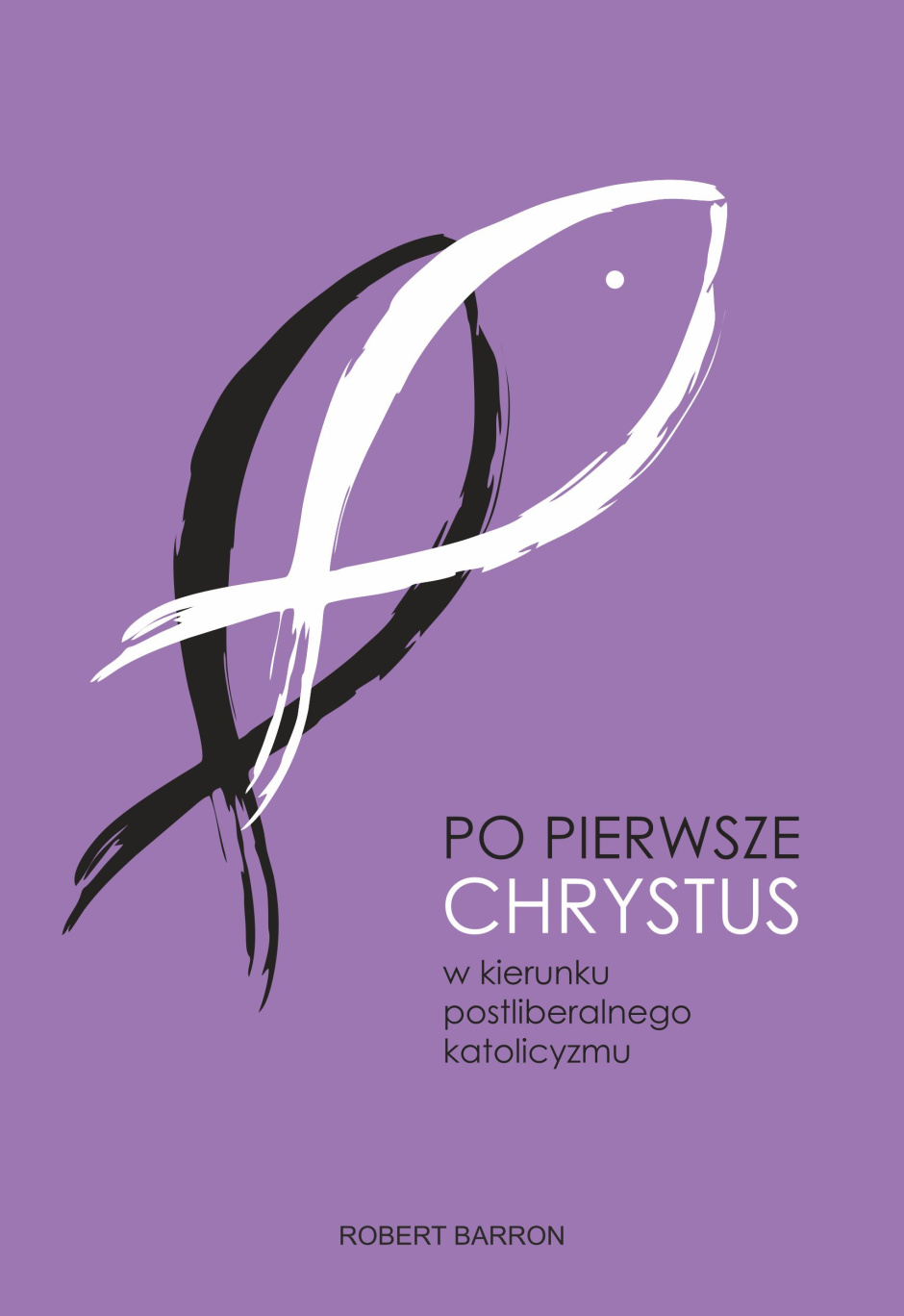 Po pierwsze Chrystus. W kierunku postliberalnego katolicyzmu – Robert Barron