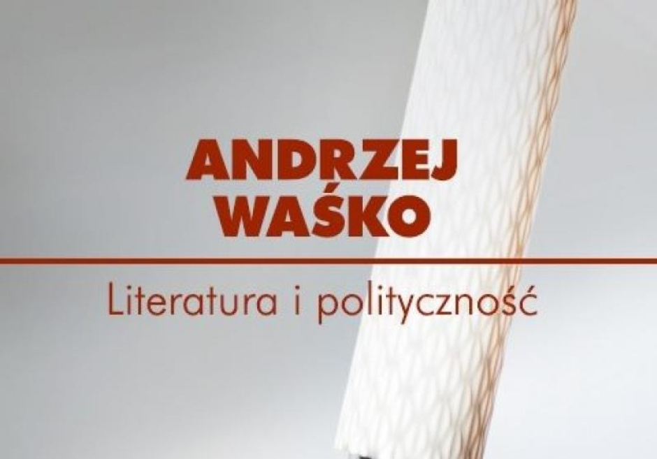 Poszerzanie pespektyw. O książce „Literatura i polityczność” Andrzeja Waśki