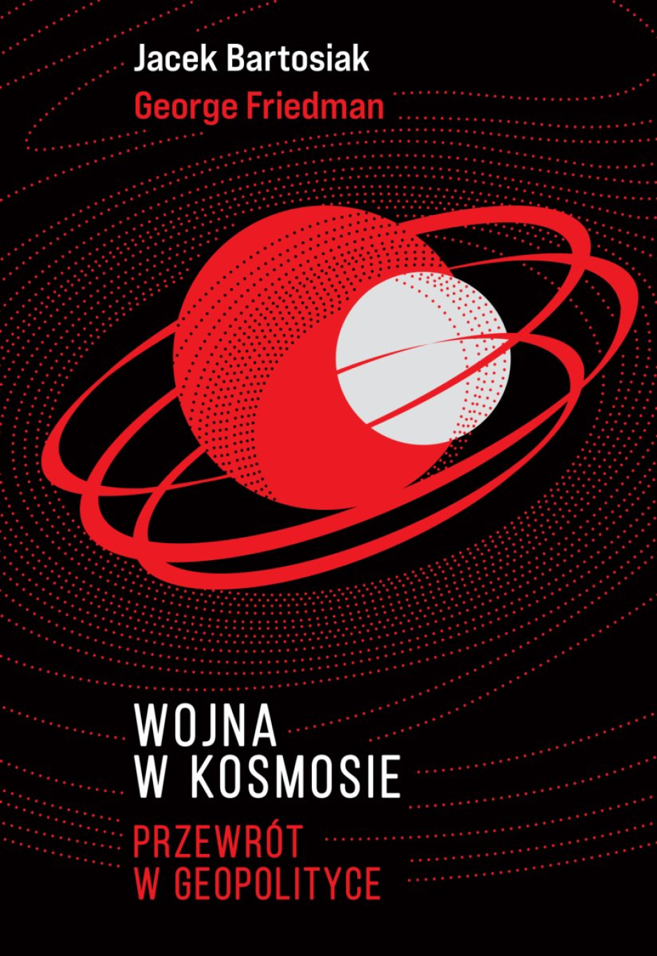 Wojna w kosmosie. Przewrót w geopolityce – Jacek Bartosiak, George Friedman