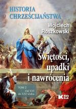Wojciech Roszkowski: Historia chrześcijaństwa. Świętości, upadki i nawrócenia. Tom 2