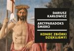 „Arcyparadoks śmierci” Dariusza Karłowicza ukaże się już wkrótce! Dziękujemy Państwu za liczny udział w zbiórce 