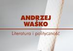 Poszerzanie pespektyw. O książce „Literatura i polityczność” Andrzeja Waśki