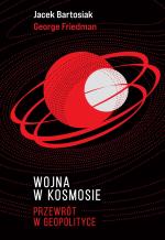 Wojna w kosmosie. Przewrót w geopolityce – Jacek Bartosiak, George Friedman
