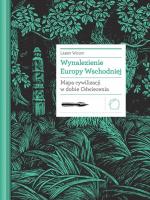 Wynalezienie Europy Wschodniej. Mapa cywilizacji w dobie Oświecenia – Larry Wolff