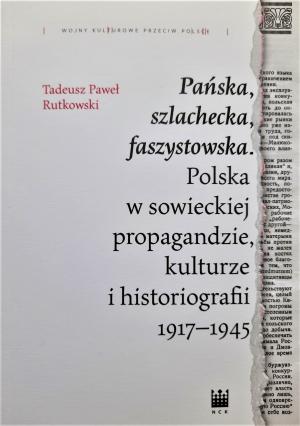 Pańska, szlachecka, faszystowska. Polska w sowieckiej propagandzie, kulturze i historiografii 1917–1945 – Tadeusz Paweł Rutkowski