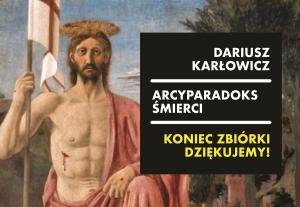 „Arcyparadoks śmierci” Dariusza Karłowicza ukaże się już wkrótce! Dziękujemy Państwu za liczny udział w zbiórce 
