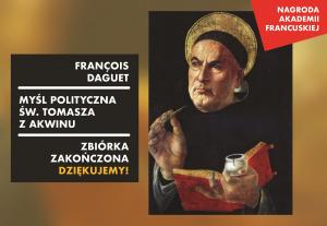 Pierwsze polskie wydanie książki François Dagueta „Myśl polityczna św. Tomasza z Akwinu” ukaże się już wkrótce! Dziękujemy Państwu za liczny udział w zbiórce 