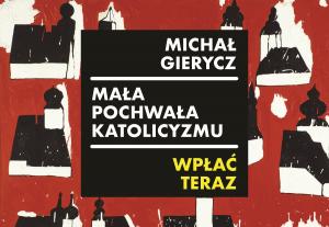 „Mała pochwała katolicyzmu” – przekaż darowiznę na wydanie najnowszej książki prof. Gierycza