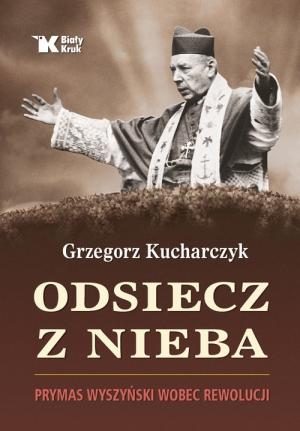 Odsiecz z nieba. Prymas Wyszyński wobec rewolucji – Grzegorz Kucharczyk 