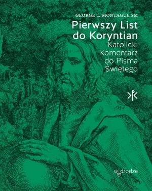 Pierwszy List do Koryntian. Katolicki Komentarz do Pisma Świętego – George T. Montague SM