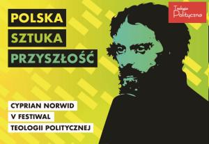 Festiwal Teologii Politycznej – Cyprian Norwid. Polska // Sztuka // Przyszłość