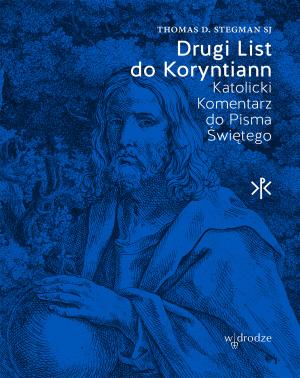 Drugi List do Koryntian. Katolicki Komentarz do Pisma Świętego – Thomas D. Stegman SJ