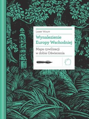 Wynalezienie Europy Wschodniej. Mapa cywilizacji w dobie Oświecenia – Larry Wolff
