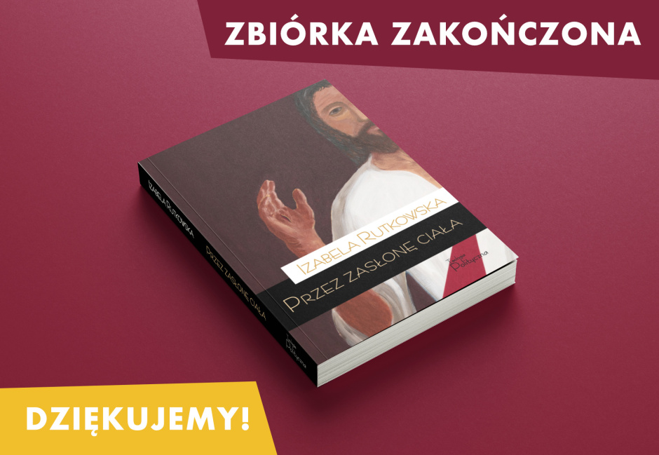 „Przez zasłonę ciała” Izabeli Rutkowskiej ukaże się dzięki 98 darczyńcom. Dziękujemy!