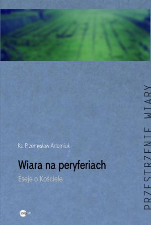 Wiara na peryferiach. Eseje o Kościele – ks. Przemysław Artemiuk