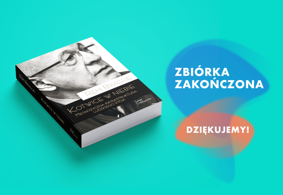 „Kotwice w niebie” prof. Rémiego Brague’a ukażą się dzięki 116 Współwydawcom!