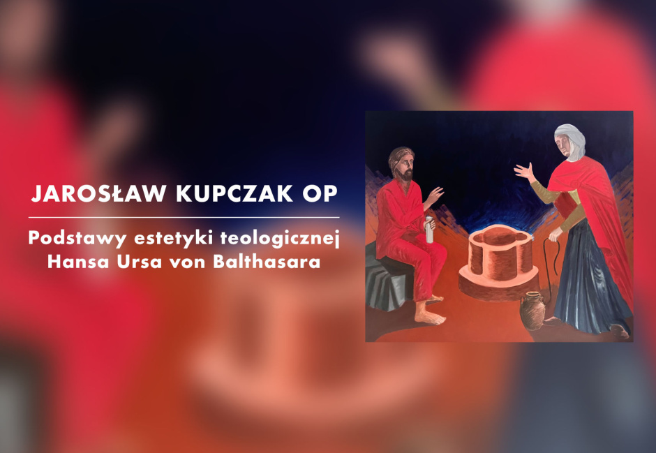 Jarosław Kupczak OP: „Podstawy estetyki teologicznej Hansa Ursa von Balthasara”