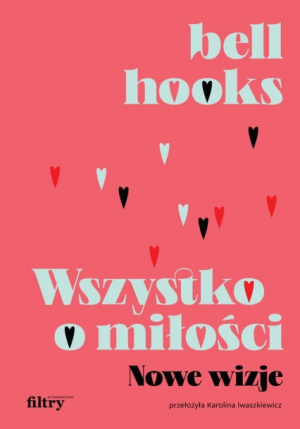 Agnieszka Tarnowska: Wychwalać miłość. Recenzja „Wszystko o miłości. Nowe wizje” bell hooks